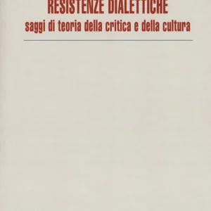 Resistenze dialettiche. Saggi di teoria della critica e della cultura Scelto Dai Clienti