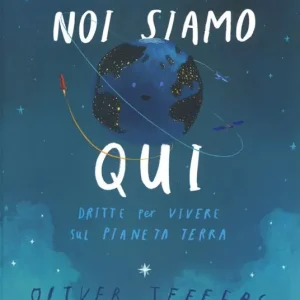 Noi siamo qui. Dritte per vivere sul pianeta Terra. Ediz. a colori Più Venduto