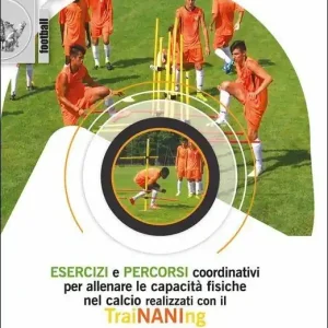 Esercizi e percorsi coordinativi per allenare le capacità fisiche nel calcio con TraiNANIng. Con DVD video Ordina Subito