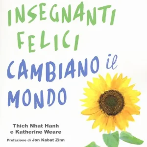 Must-Have Insegnanti felici cambiano il mondo. Una guida per coltivare la consapevolezza nell‘educazione