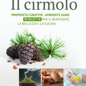 Offerta Speciale Il cirmolo. Proprietà curative, ambiente sano, 99 ricette per il benessere, la bellezza e la cucina