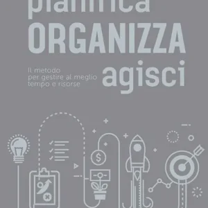 Compra Oggi Stesso Pianifica organizza agisci. Il metodo per gestire al meglio tempo e risorse