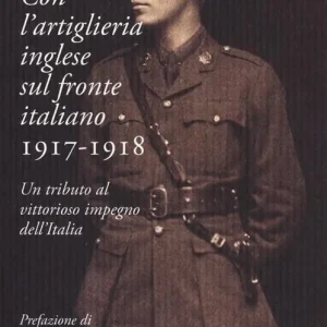 Offerta Speciale Con l‘artiglieria inglese sul fronte italiano 1917-1918. Un tributo al vittorioso impegno dell‘Italia