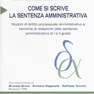 Come si scrive la sentenza amministrativa. Nozioni di diritto processuale amministrativo e tecniche di redazione della sentenza amministrativa di I e II grado. Nuova ediz. Prezzo Scontato