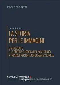 La storia per le immagini. Caravaggio e la critica europea del Novecento percorsi per un‘iconografia storica Pagamento Sicuro