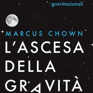 Offerta Limitata L‘ascesa della gravità. Da Newton ad Einstein fino alle onde gravitazionali