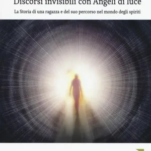 Più Venduto Discorsi invisibili con angeli di luce. La storia di una ragazza e del suo percorso nel mondo degli spiriti