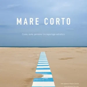 Scelto Dai Clienti Mare corto. Coste, isole, persone. Un reportage adriatico. Ediz. illustrata