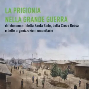 La prigionia nella grande guerra. Dai documenti della Santa Sede, della Croce Rossa e delle organizzazioni umanitarie Consegna Rapida