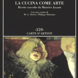 La cucina come arte. Ricette raccolte da Maurice Joyant Promozione Esclusiva