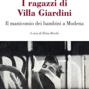 I ragazzi di Villa Giardini. Il manicomio dei bambini a Modena Novità