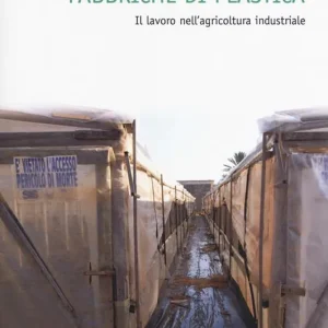 Ultima Occasione Fabbriche di plastica. Il lavoro nell‘agricoltura industriale