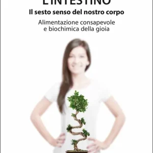 Esclusivo L‘intestino. Il sesto senso del nostro corpo. Alimentazione consapevole e biochimica della gioia