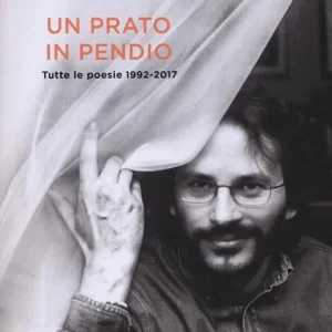 Un prato in pendio. Tutte le poesie 1992-2017 Compra Online