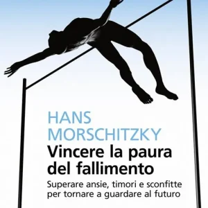 Affare Vincere la paura del fallimento. Superare ansie, timori e sconfitte per tornare a guardare al futuro