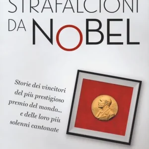 Strafalcioni da Nobel. Storie dei vincitori del più prestigioso premio del mondo... e delle loro più solenni cantonate Offerta Del Giorno