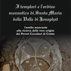 Nuovo Arrivo I templari e l‘ordine monastico di Santa Maria Della Valle di Josaphat. L‘anello mancante alla ricerca delle vere origini dei Poveri Cavalieri di Cristo