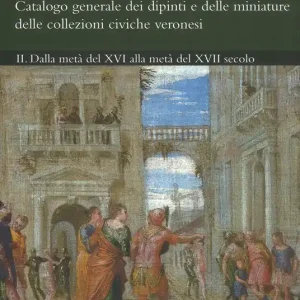 Museo di Castelvecchio. Catalogo generale dei dipinti e delle miniature delle collezioni civiche veronesi. Ediz. a colori. Vol. 2 Dalla metà del XVI alla metà del XVII secolo Vendita Finale