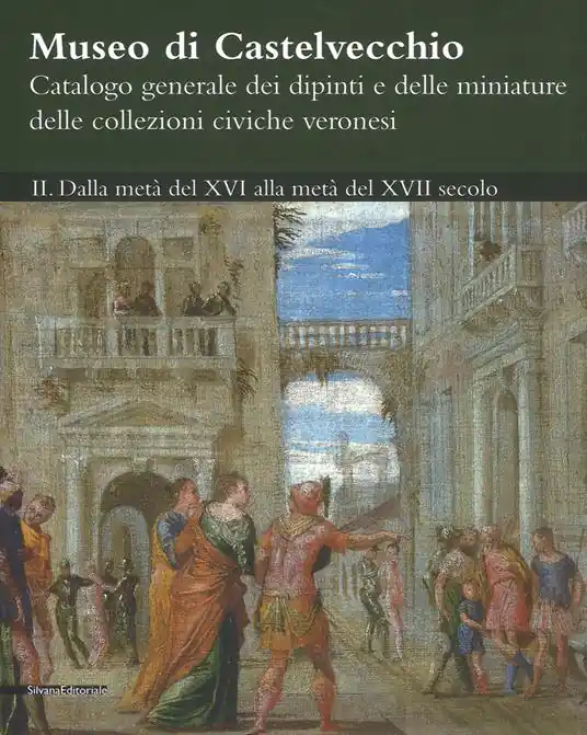 Museo di Castelvecchio. Catalogo generale dei dipinti e delle miniature delle collezioni civiche veronesi. Ediz. a colori. Vol. 2 Dalla metà del XVI alla metà del XVII secolo Vendita Finale