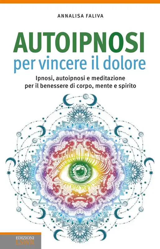 Autoipnosi per vincere il dolore. Ipnosi, autoipnosi e meditazione per il benessere di corpo, mente e spirito Offerta Speciale