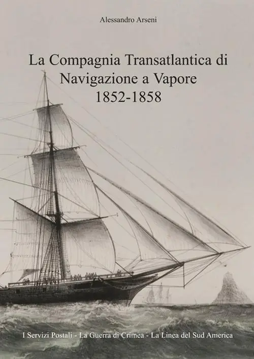 Nuova Collezione La Compagnia Transatlantica di Navigazione a Vapore 1852-1858. I servizi postali-La guerra di Crimea-La linea del Sud America. Ediz. italiana e inglese