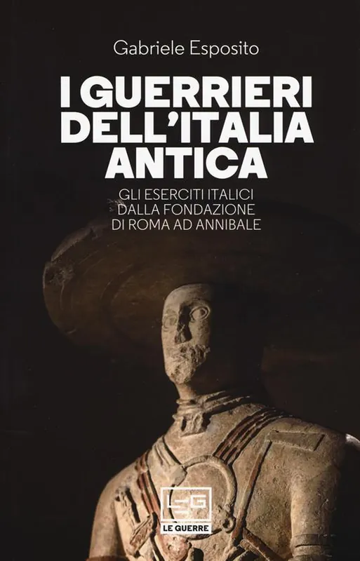 Prezzo Ridotto I guerrieri dell‘Italia antica. Gli eserciti italici dalla fondazione di Roma ad Annibale