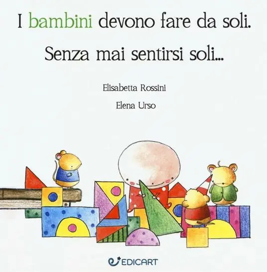 I bambini devono fare da soli. Senza mai sentirsi soli... Prezzo Conveniente