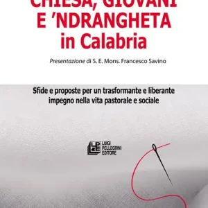 Chiesa, giovani e ’ndrangheta in Calabria. Sfide e proposte per un trasformante e liberante impegno nella vita pastorale e sociale Compra Oggi Stesso