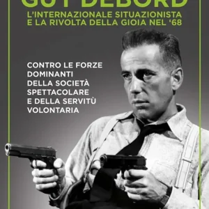 Guy Debord. L‘internazionale situazionista e la rivolta della gioia nel ‘68 Popolare