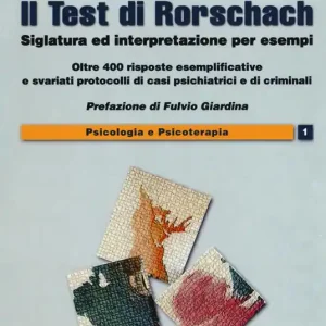 Il test di Rorschach. Siglatura ed interpretazione per esempi. Oltre 400 risposte esemplificative e svariati protocolli di casi psichiatrici e criminali Must-Have