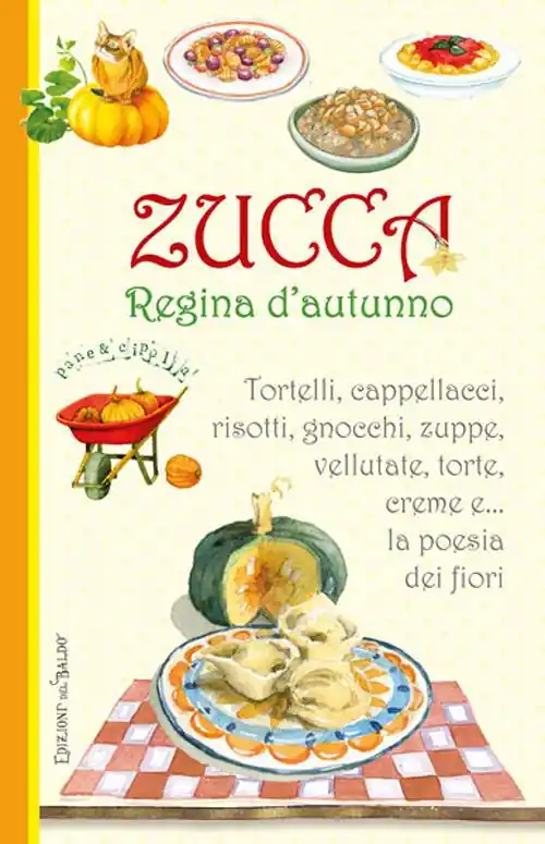 Zucca regina d‘autunno. Tortelli, cappellacci, risotti, zuppe, vellutate, torte, creme e... la poesia dei fiori Promozione