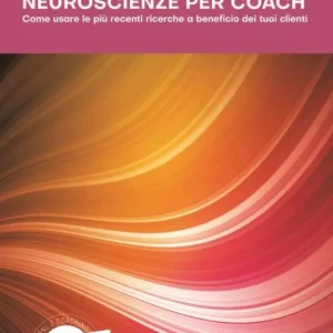 Neuroscienze per coach. Come usare le più recenti ricerche a beneficio dei tuoi clienti Promozione