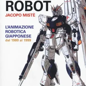 Direttamente Dal Produttore Guida ai super e real robot. L‘animazione robotica giapponese dal 1980 al 1999