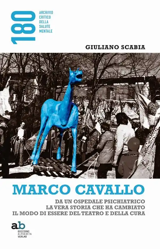 Marco Cavallo. Da un ospedale psichiatrico la vera storia che ha cambiato il modo di essere del teatro e della cura Economico
