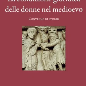 La condizione giuridica delle donne nel Medioevo. Convegno di studio (Trieste, 23 novembre 2010) Più Venduto