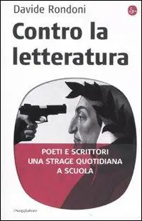 Contro la letteratura. Poeti e scrittori. Una strage quotidiana a scuola Offerta Del Giorno