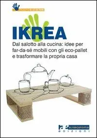 Ikrea. Dal salotto alla cucina idee per far-da-sé mobili con gli eco-pallet e trasformare la propria casa. Ediz. illustrata Prezzo Basso
