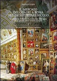 Subito Disponibile Il mercato dei quadri a Roma nel diciottesimo secolo. La domanda, l‘offerta e la circolazione delle opere in un grande centro artistico europeo