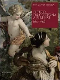 Solo Oggi Pietro da Cortona a Firenze (1637-1647). Una gloria europea. Ediz. illustrata