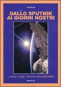 Spedito Oggi Dallo Sputnik ai giorni nostri. La scienza, la tecnica e l‘utilizzo dei moderni satelliti artificiali
