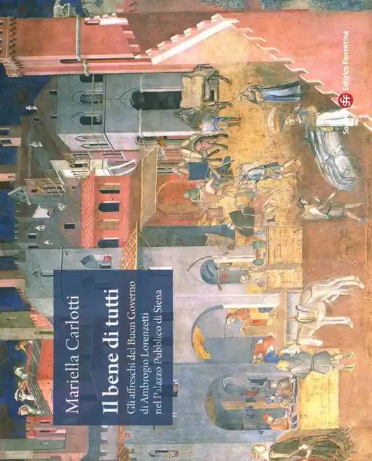 Il bene di tutti. Gli affresci del buon governo di Ambrogio Lorenzetti nel Palazzo Pubblico di Siena. Ediz. illustrata Prezzo Di Fabbrica