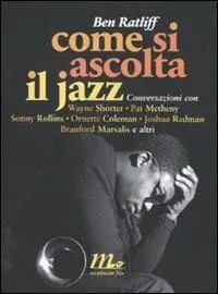 Offerta Del Giorno Come si ascolta il jazz. Conversazioni con Wayne Shorter, Pat Metheny, Sonny Rollins, Ornette Coleman, Joshua Redman, Branford Marsalis e altri