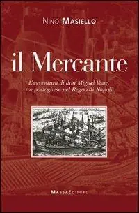 Pagamento Sicuro Il mercante. L‘avventura di don Miguel Vaaz, un portoghese nel Regno di Napoli