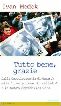 Tutto bene, grazie. Dalla Cecoslovacchia di Masaryk alla «rivoluzione di velluto» e la nuova Repubblica Ceca Economico