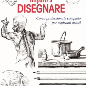 Imparo a disegnare. Corso professionale completo per aspiranti artisti. Ediz. illustrata Professionale