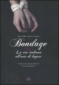 Bondage. La via italiana all‘arte di legare. Corde, nodi e legami d‘amore manuale pratico Reso Gratuito