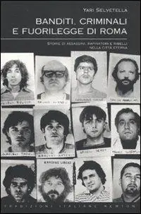 Banditi, criminali e fuorilegge di Roma. Storie di assassini, rapinatori e ribelli nella città eterna Quantità Limitata