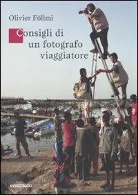 Consigli di un fotografo viaggiatore. Ediz. illustrata Occasione