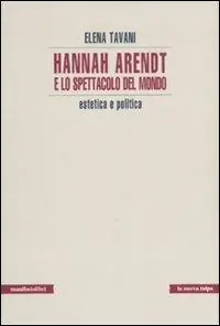 Nuova Collezione Hannah Arendt e lo spettacolo del mondo. Estetica e politica