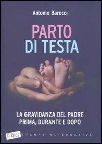Parto di testa. La gravidanza del padre prima, durante e dopo Ultimissimo Modello